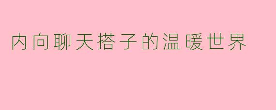 内向聊天搭子的温暖世界