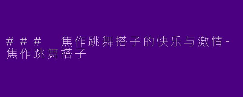 ### 焦作跳舞搭子的快乐与激情-焦作跳舞搭子