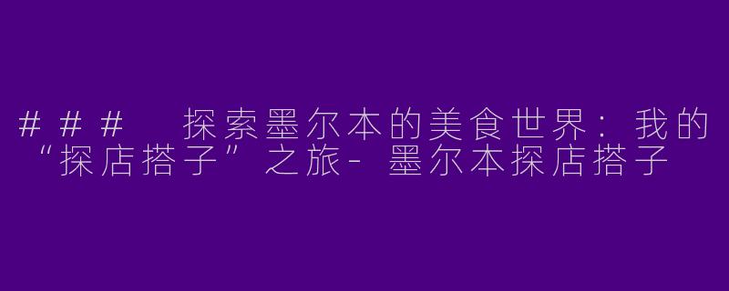 ### 探索墨尔本的美食世界:我的“探店搭子”之旅