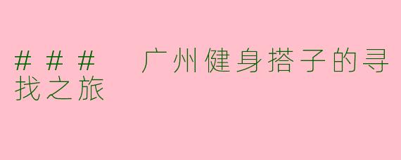 ### 广州健身搭子的寻找之旅