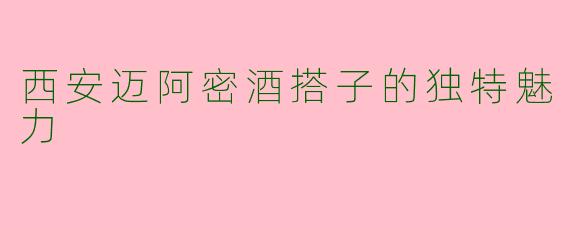 西安迈阿密酒搭子的独特魅力
