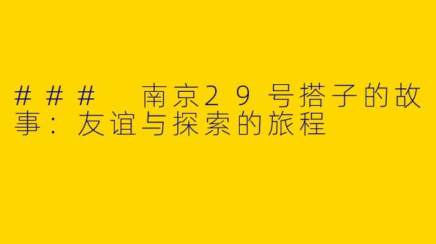 ### 南京29号搭子的故事：友谊与探索的旅程