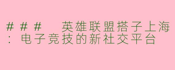 ### 英雄联盟搭子上海：电子竞技的新社交平台