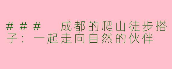### 成都的爬山徒步搭子：一起走向自然的伙伴