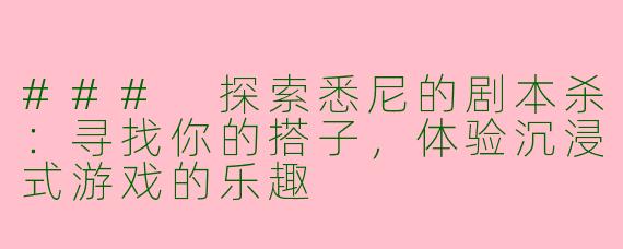 ### 探索悉尼的剧本杀：寻找你的搭子，体验沉浸式游戏的乐趣