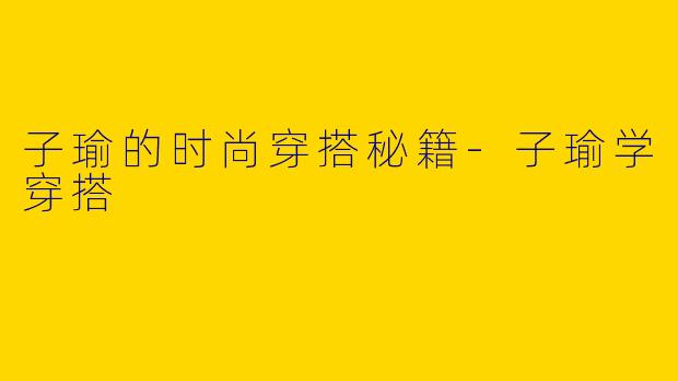 子瑜的时尚穿搭秘籍