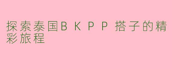 探索泰国BKPP搭子的精彩旅程