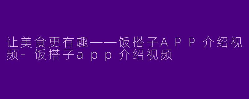 让美食更有趣——饭搭子APP介绍视频-饭搭子app介绍视频