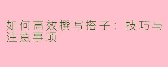 如何高效撰写搭子：技巧与注意事项