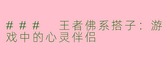 ### 王者佛系搭子:游戏中的心灵伴侣