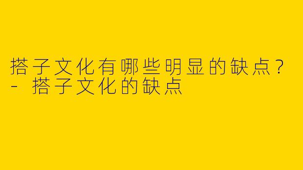 搭子文化有哪些明显的缺点？