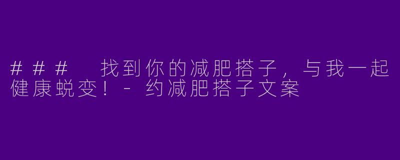 ### 找到你的减肥搭子，与我一起健康蜕变！-约减肥搭子文案