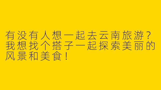 有没有人想一起去云南旅游?我想找个搭子一起探索美丽的风景和美食!