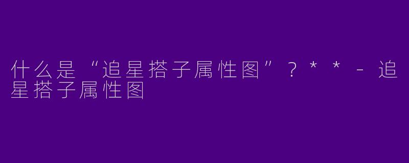 什么是“追星搭子属性图”？**