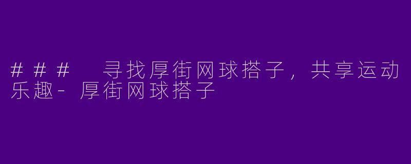 ### 寻找厚街网球搭子，共享运动乐趣-厚街网球搭子