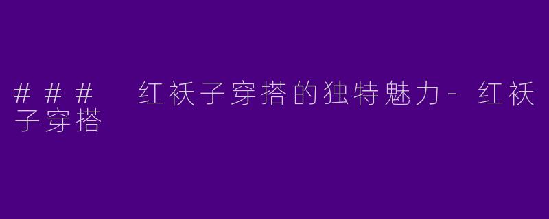 ### 红袄子穿搭的独特魅力-红袄子穿搭
