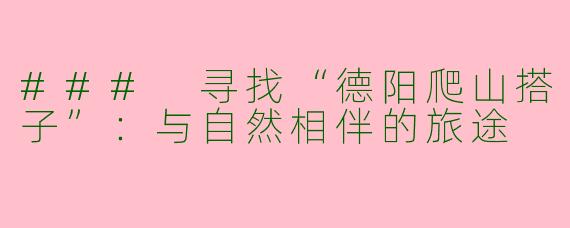 ### 寻找“德阳爬山搭子”：与自然相伴的旅途
