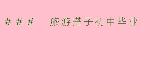 ### 旅游搭子初中毕业