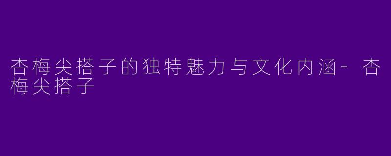 杏梅尖搭子的独特魅力与文化内涵