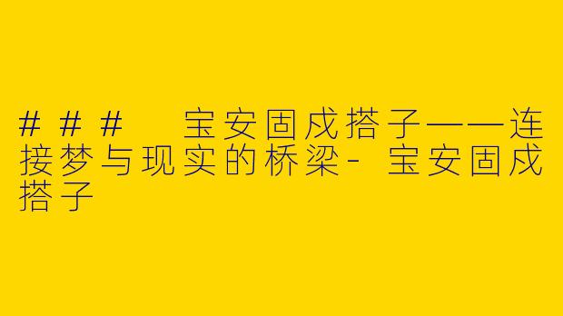 ### 宝安固戍搭子——连接梦与现实的桥梁-宝安固戍搭子