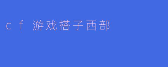 cf游戏搭子西部