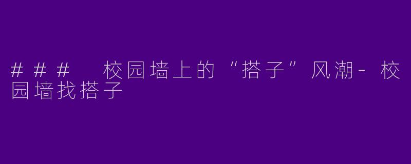### 校园墙上的“搭子”风潮