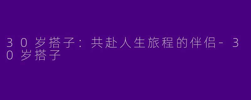 30岁搭子：共赴人生旅程的伴侣