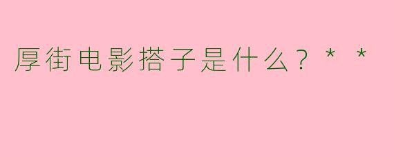 厚街电影搭子是什么？**