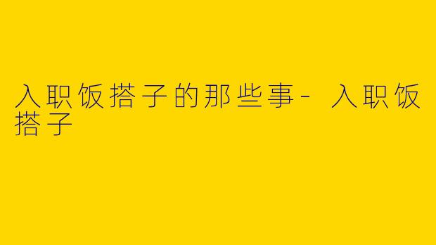 入职饭搭子的那些事