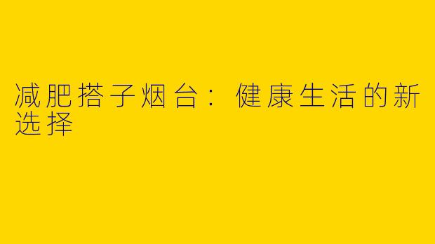 减肥搭子烟台：健康生活的新选择