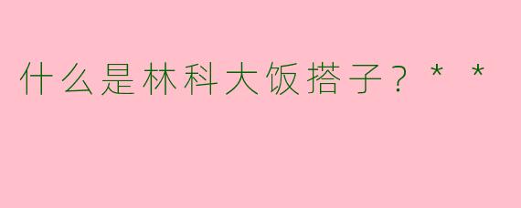 什么是林科大饭搭子?**