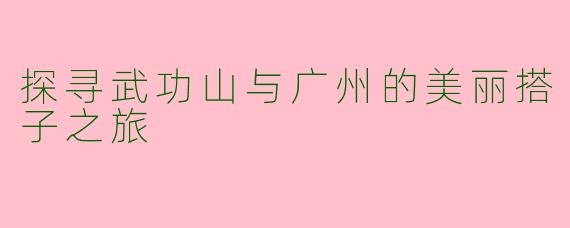 探寻武功山与广州的美丽搭子之旅
