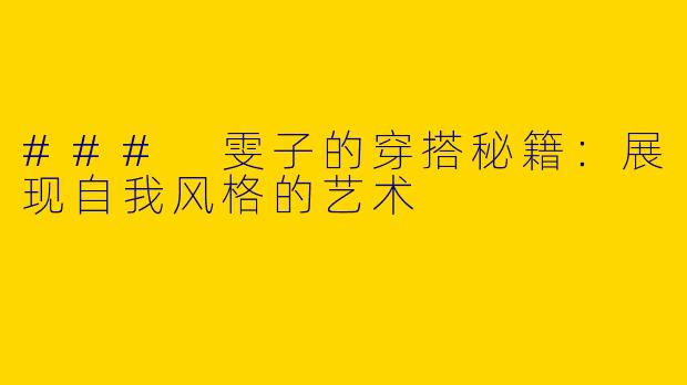### 雯子的穿搭秘籍：展现自我风格的艺术