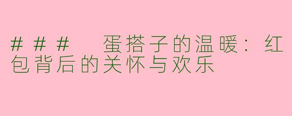 ### 蛋搭子的温暖：红包背后的关怀与欢乐