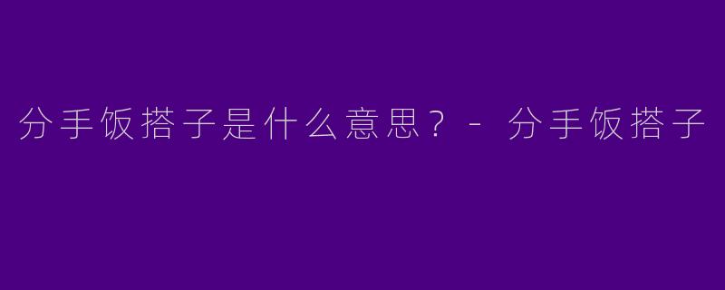 分手饭搭子是什么意思？