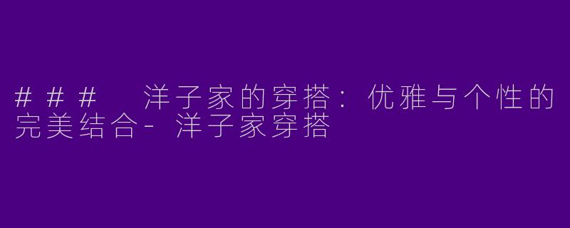 ### 洋子家的穿搭：优雅与个性的完美结合