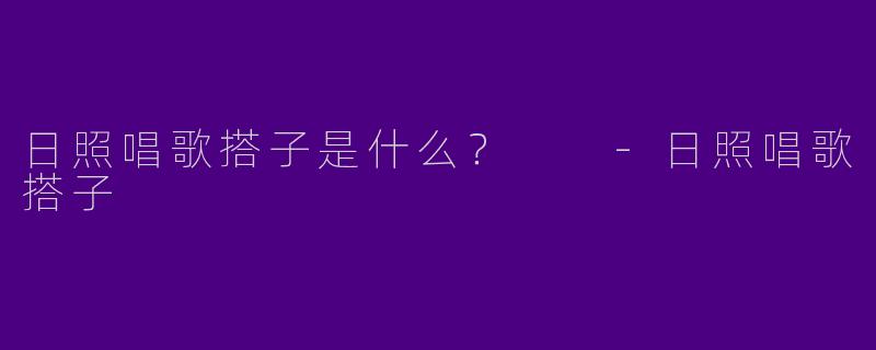 日照唱歌搭子是什么？  -日照唱歌搭子