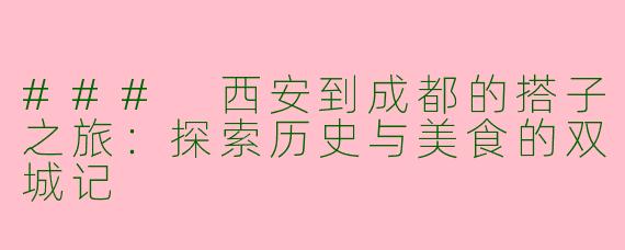 ### 西安到成都的搭子之旅：探索历史与美食的双城记