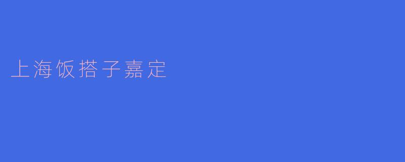 上海饭搭子嘉定有哪些特色美食？