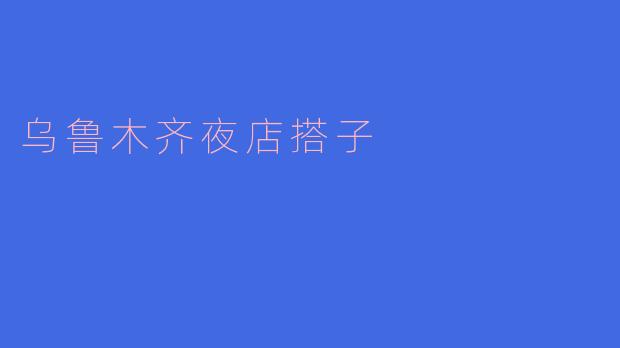 乌鲁木齐夜店搭子的角色是什么,有什么特点?