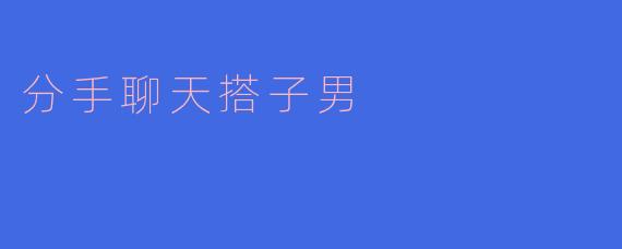 分手聊天搭子男