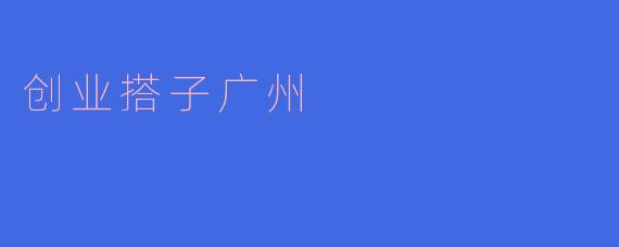 创业搭子广州