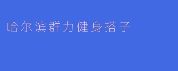 哈尔滨群力健身搭子
