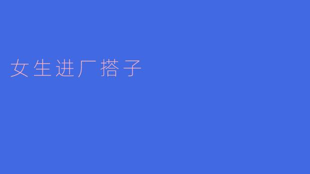 女生进厂搭子