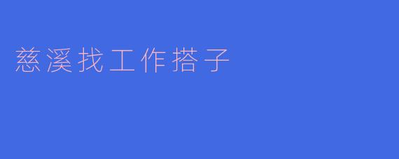 ### 寻找慈溪找工作搭子——携手共赴职场的旅程