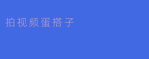 拍视频蛋搭子