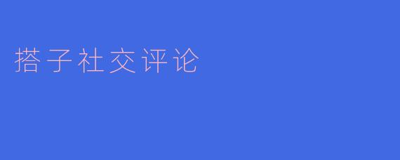 搭子社交评论