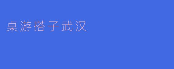 桌游搭子武汉