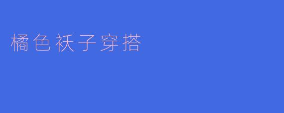 橘色袄子穿搭