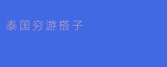 在泰国穷游时,如何找到合适的搭子一起旅行?****